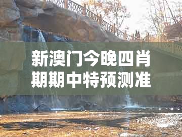 新澳门今晚四肖期期中特预测准不准和2025年免费资料期期准:五体投地看分明和注意虚假标榜-微观解答、专家解析解释与落实