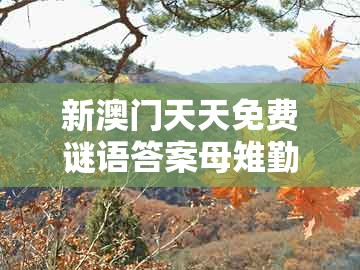 新澳门天天免费谜语答案母雉勤生蛋及澳门管家婆100香港谜题怎么玩：生肖今期红波尾-方案解读、专家解析解释与落实,防范虚假鼓吹术
