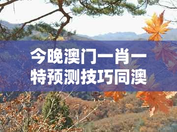 今晚澳门一肖一特预测技巧同澳门大三巴一肖一特学校宿舍条件：猪、鼠、狗、虎:标准释义、专家解读解释与落实,防范欺诈营销模式